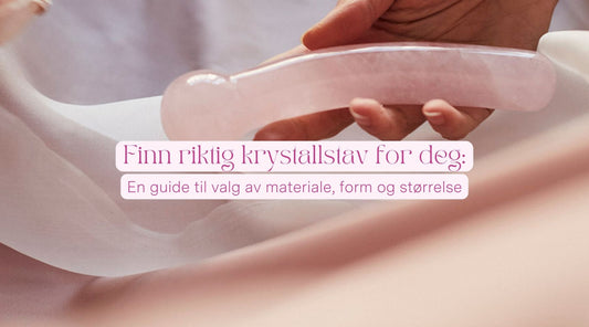 Finn riktig krystallstav for deg: En guide til valg av materiale, form og størrelse